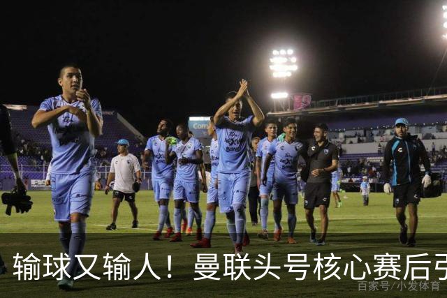输球又输人！曼联头号核心赛后引众怒！球迷痛批双标
